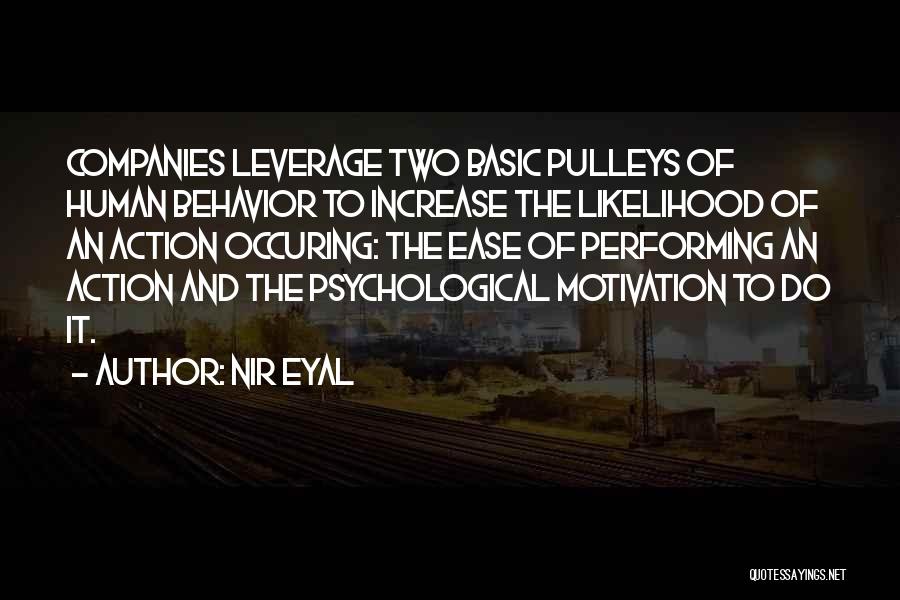 Nir Eyal Quotes: Companies Leverage Two Basic Pulleys Of Human Behavior To Increase The Likelihood Of An Action Occuring: The Ease Of Performing