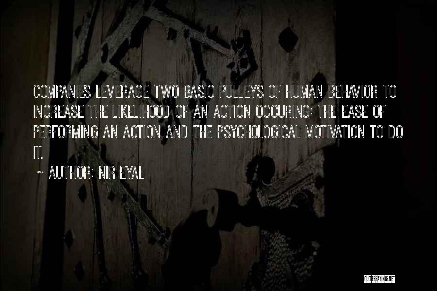 Nir Eyal Quotes: Companies Leverage Two Basic Pulleys Of Human Behavior To Increase The Likelihood Of An Action Occuring: The Ease Of Performing