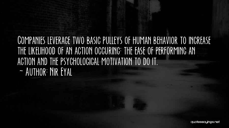Nir Eyal Quotes: Companies Leverage Two Basic Pulleys Of Human Behavior To Increase The Likelihood Of An Action Occuring: The Ease Of Performing