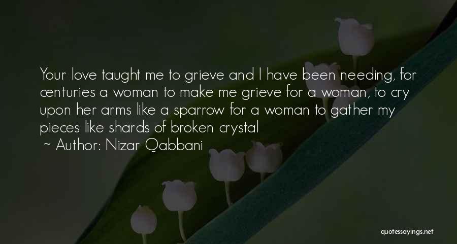 Nizar Qabbani Quotes: Your Love Taught Me To Grieve And I Have Been Needing, For Centuries A Woman To Make Me Grieve For