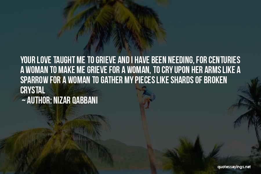 Nizar Qabbani Quotes: Your Love Taught Me To Grieve And I Have Been Needing, For Centuries A Woman To Make Me Grieve For