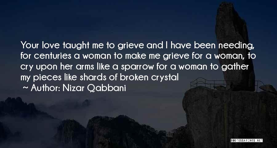 Nizar Qabbani Quotes: Your Love Taught Me To Grieve And I Have Been Needing, For Centuries A Woman To Make Me Grieve For