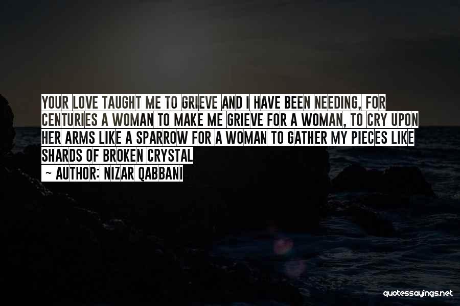 Nizar Qabbani Quotes: Your Love Taught Me To Grieve And I Have Been Needing, For Centuries A Woman To Make Me Grieve For