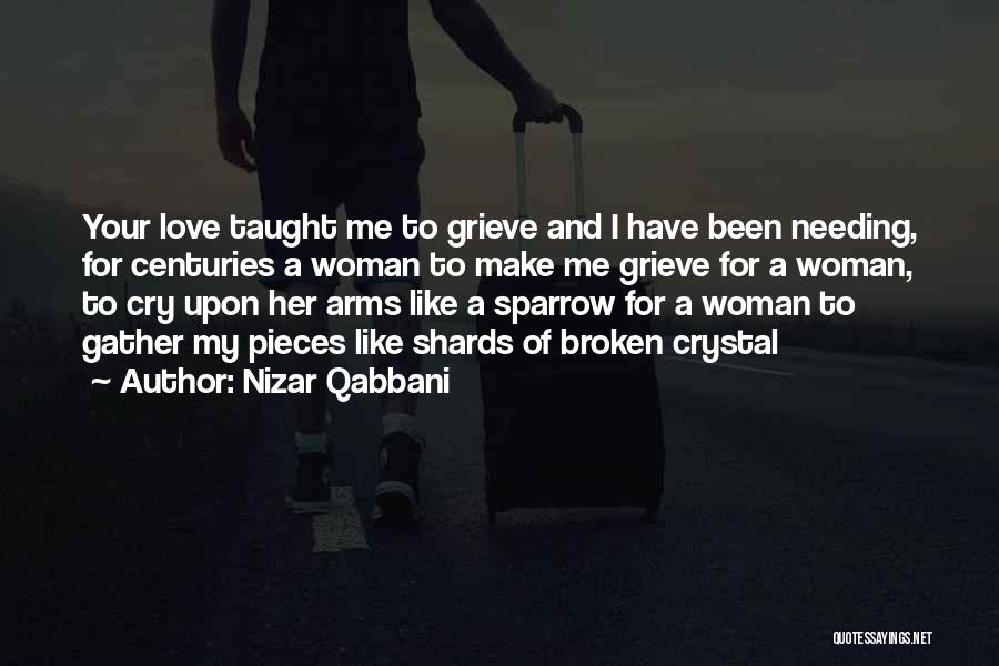 Nizar Qabbani Quotes: Your Love Taught Me To Grieve And I Have Been Needing, For Centuries A Woman To Make Me Grieve For