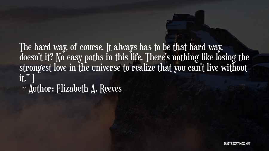 Elizabeth A. Reeves Quotes: The Hard Way, Of Course. It Always Has To Be That Hard Way, Doesn't It? No Easy Paths In This