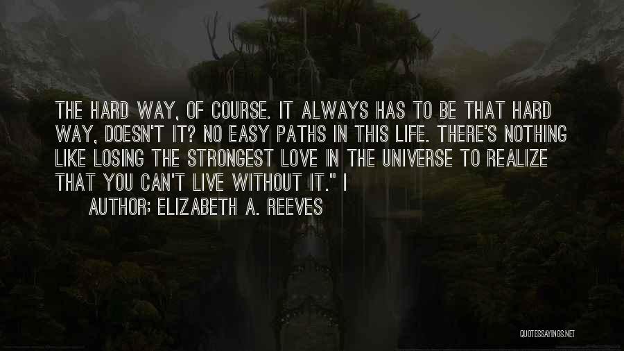 Elizabeth A. Reeves Quotes: The Hard Way, Of Course. It Always Has To Be That Hard Way, Doesn't It? No Easy Paths In This