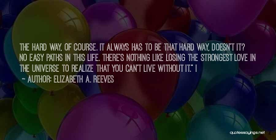 Elizabeth A. Reeves Quotes: The Hard Way, Of Course. It Always Has To Be That Hard Way, Doesn't It? No Easy Paths In This