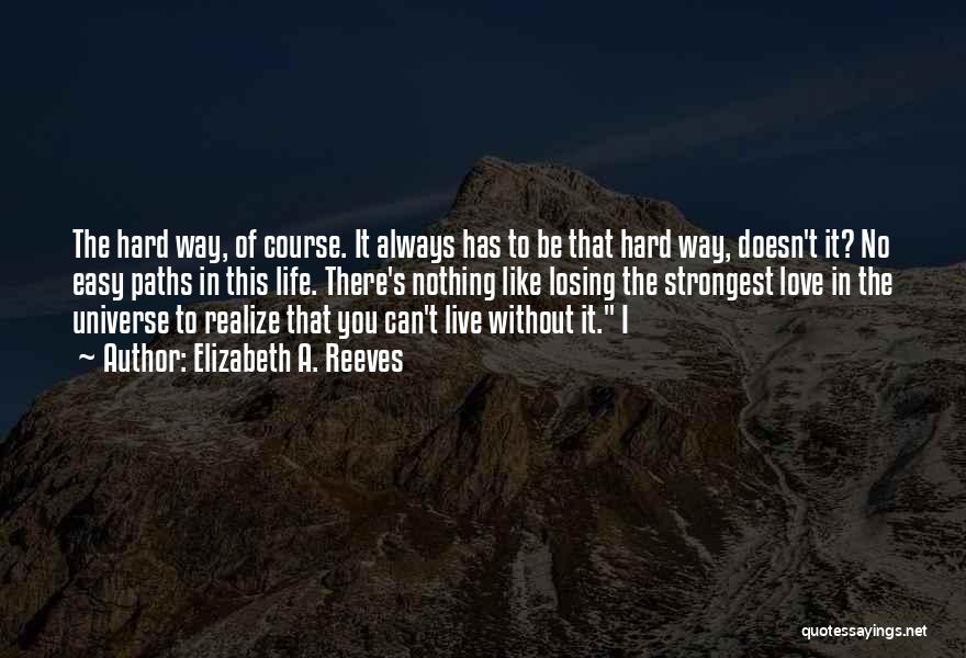 Elizabeth A. Reeves Quotes: The Hard Way, Of Course. It Always Has To Be That Hard Way, Doesn't It? No Easy Paths In This