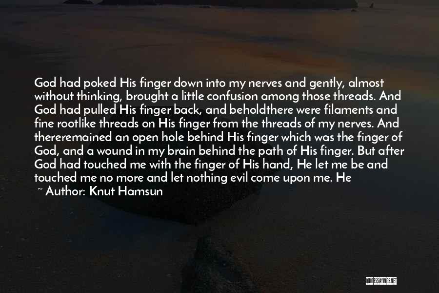 Knut Hamsun Quotes: God Had Poked His Finger Down Into My Nerves And Gently, Almost Without Thinking, Brought A Little Confusion Among Those