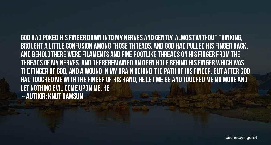 Knut Hamsun Quotes: God Had Poked His Finger Down Into My Nerves And Gently, Almost Without Thinking, Brought A Little Confusion Among Those