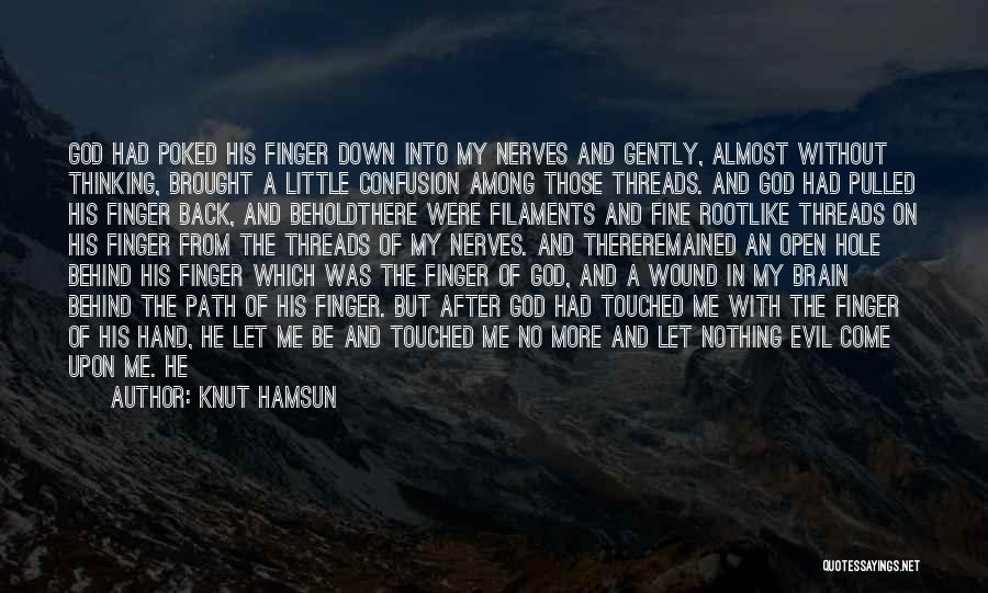 Knut Hamsun Quotes: God Had Poked His Finger Down Into My Nerves And Gently, Almost Without Thinking, Brought A Little Confusion Among Those