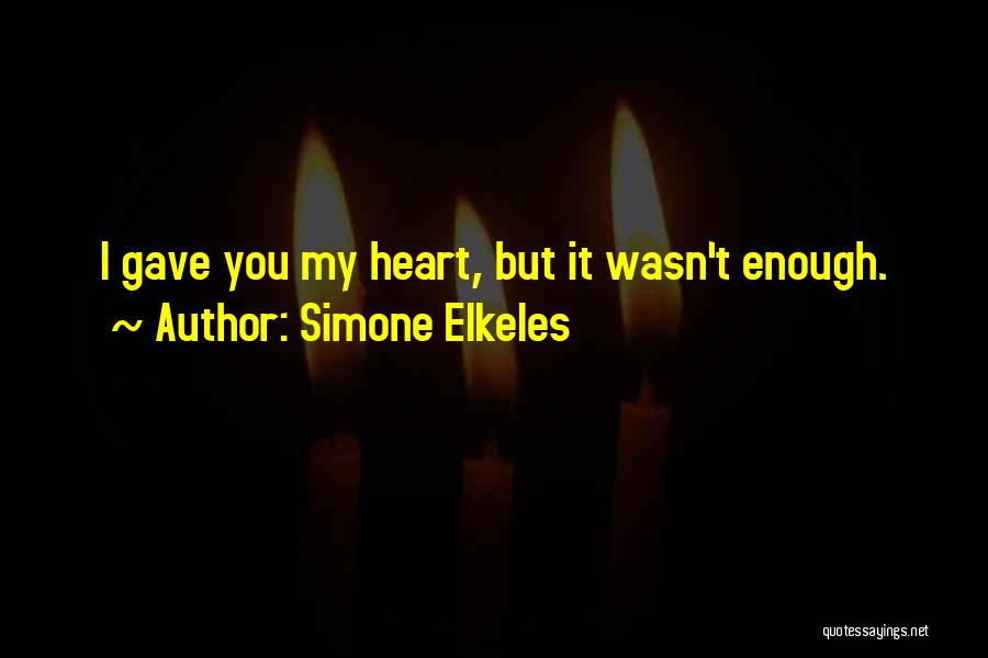 Simone Elkeles Quotes: I Gave You My Heart, But It Wasn't Enough.