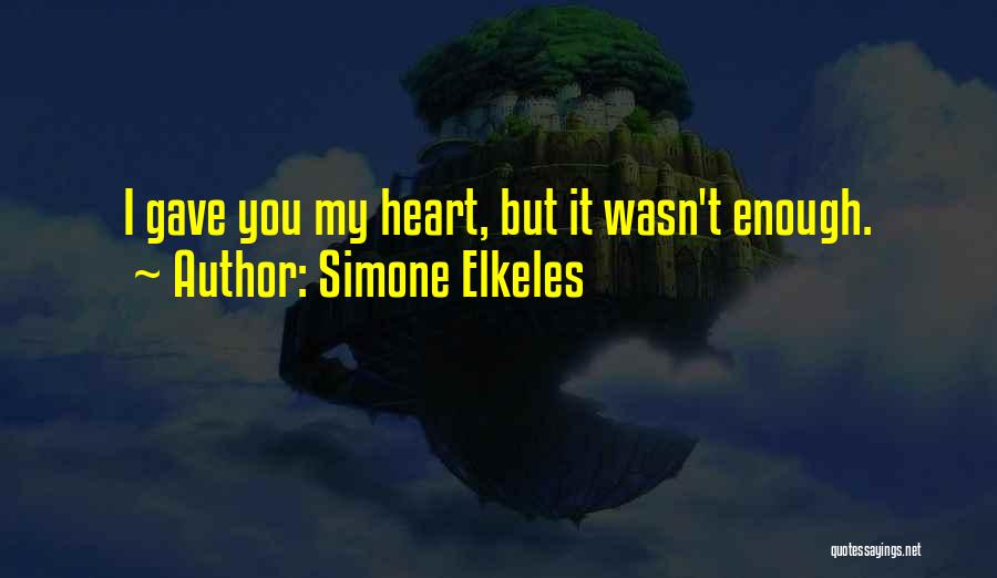 Simone Elkeles Quotes: I Gave You My Heart, But It Wasn't Enough.