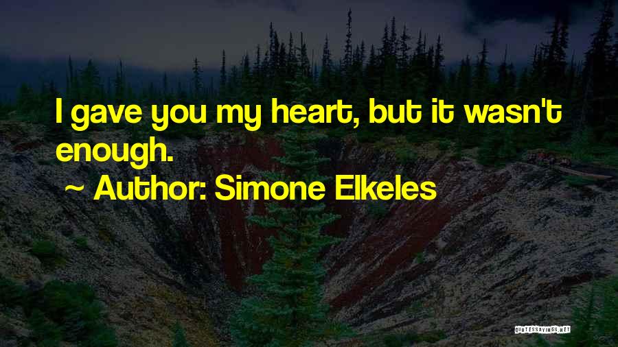 Simone Elkeles Quotes: I Gave You My Heart, But It Wasn't Enough.