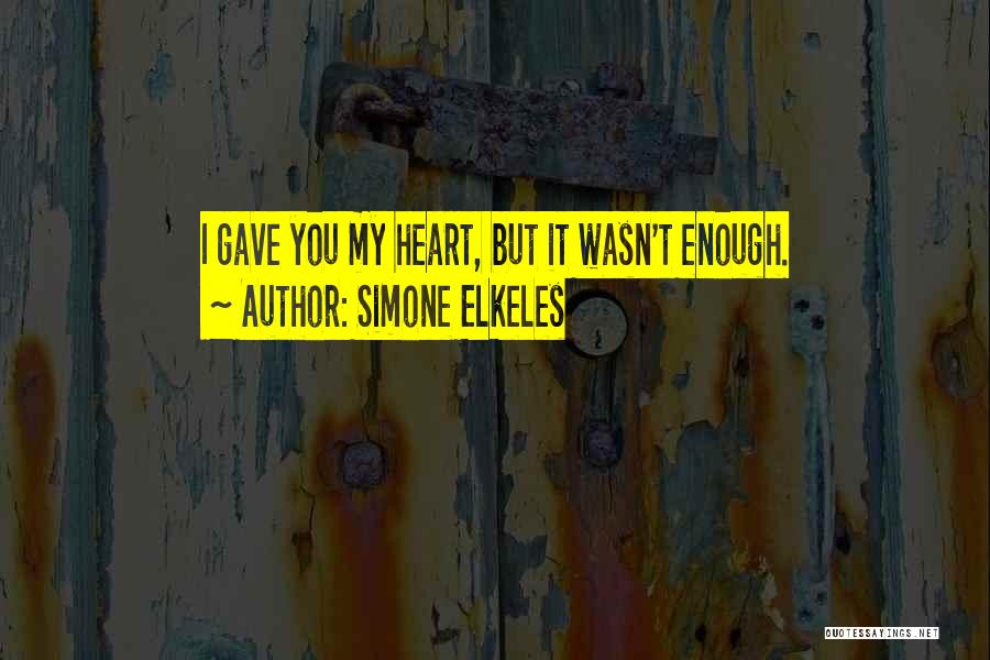 Simone Elkeles Quotes: I Gave You My Heart, But It Wasn't Enough.