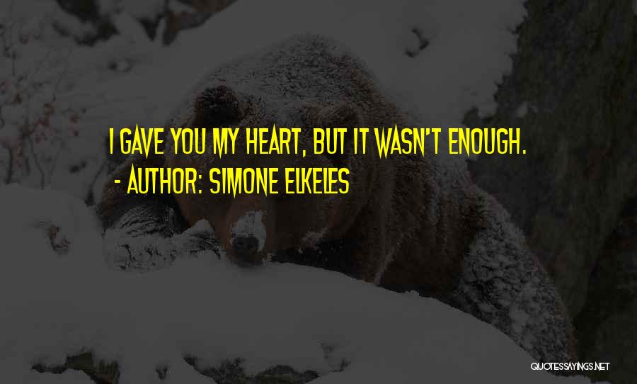 Simone Elkeles Quotes: I Gave You My Heart, But It Wasn't Enough.