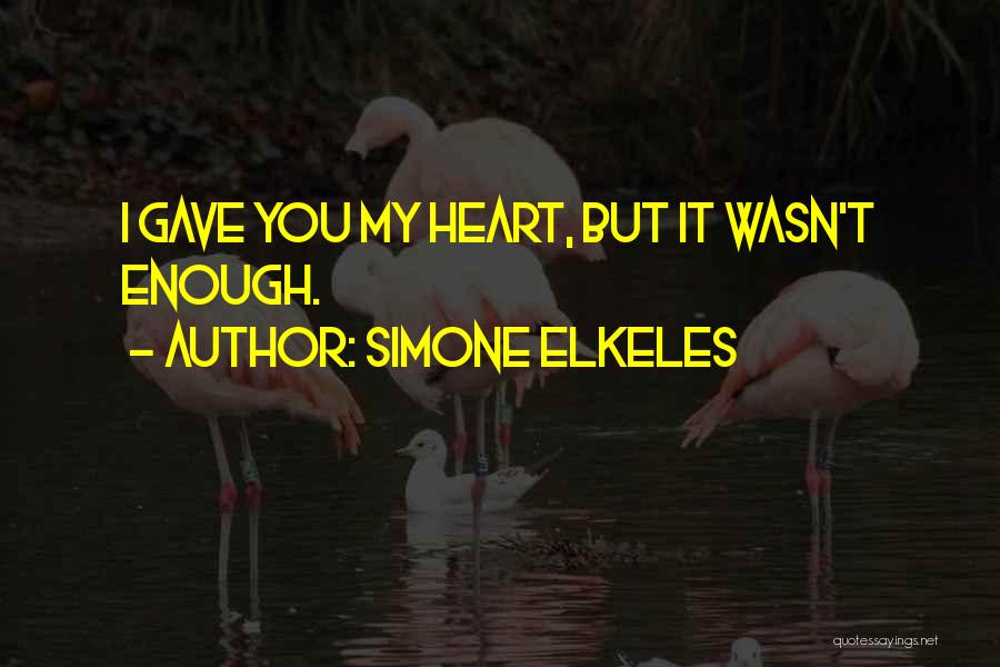 Simone Elkeles Quotes: I Gave You My Heart, But It Wasn't Enough.