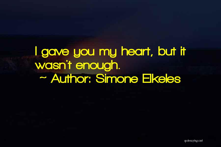 Simone Elkeles Quotes: I Gave You My Heart, But It Wasn't Enough.