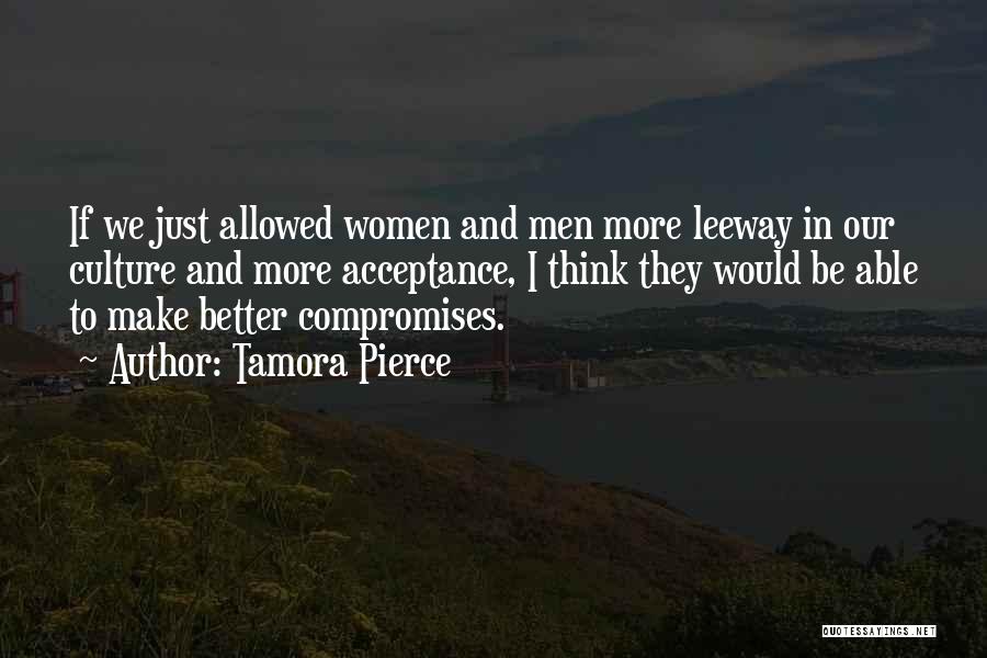 Tamora Pierce Quotes: If We Just Allowed Women And Men More Leeway In Our Culture And More Acceptance, I Think They Would Be
