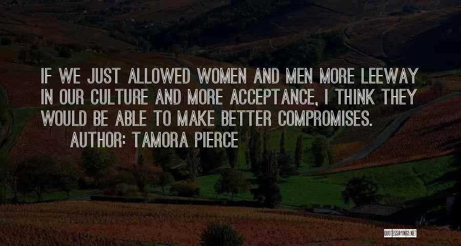 Tamora Pierce Quotes: If We Just Allowed Women And Men More Leeway In Our Culture And More Acceptance, I Think They Would Be