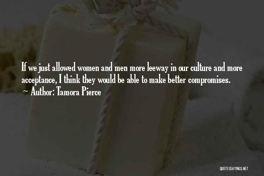 Tamora Pierce Quotes: If We Just Allowed Women And Men More Leeway In Our Culture And More Acceptance, I Think They Would Be