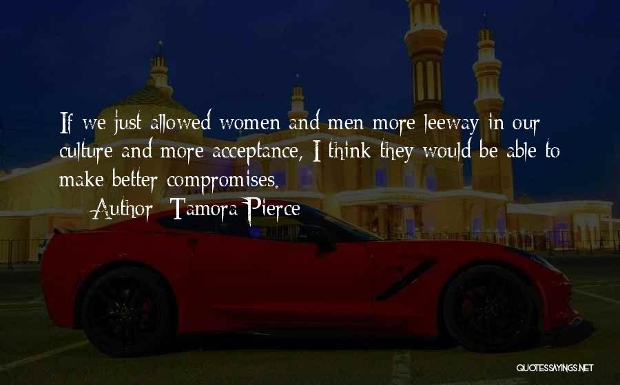 Tamora Pierce Quotes: If We Just Allowed Women And Men More Leeway In Our Culture And More Acceptance, I Think They Would Be