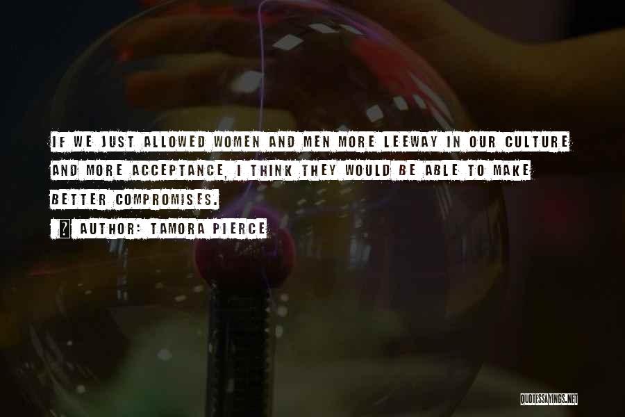 Tamora Pierce Quotes: If We Just Allowed Women And Men More Leeway In Our Culture And More Acceptance, I Think They Would Be