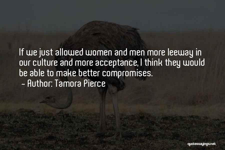 Tamora Pierce Quotes: If We Just Allowed Women And Men More Leeway In Our Culture And More Acceptance, I Think They Would Be