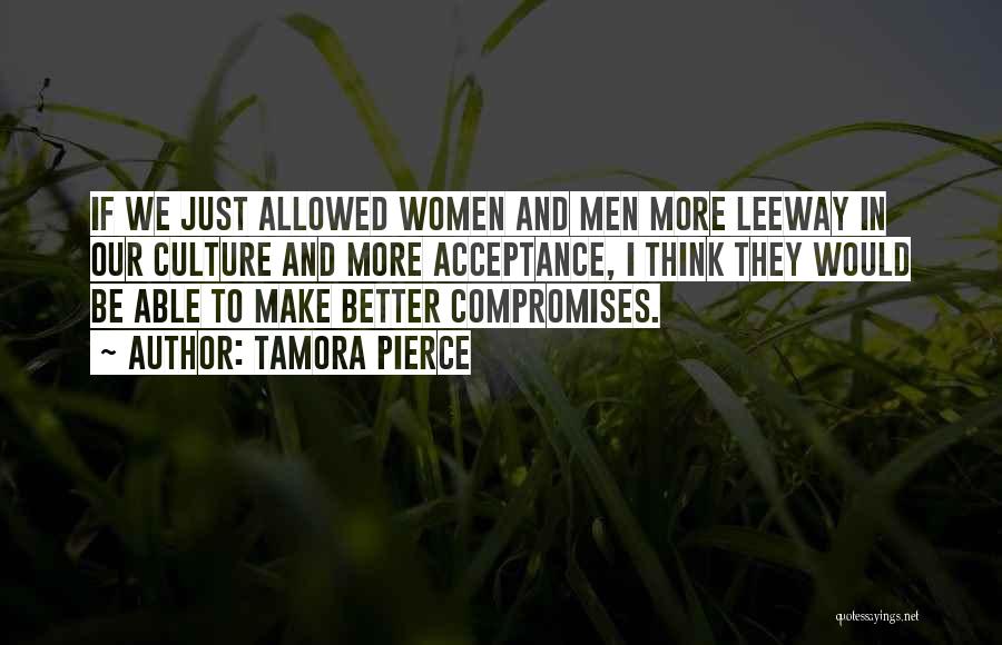 Tamora Pierce Quotes: If We Just Allowed Women And Men More Leeway In Our Culture And More Acceptance, I Think They Would Be