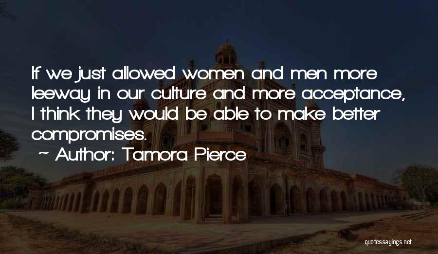 Tamora Pierce Quotes: If We Just Allowed Women And Men More Leeway In Our Culture And More Acceptance, I Think They Would Be