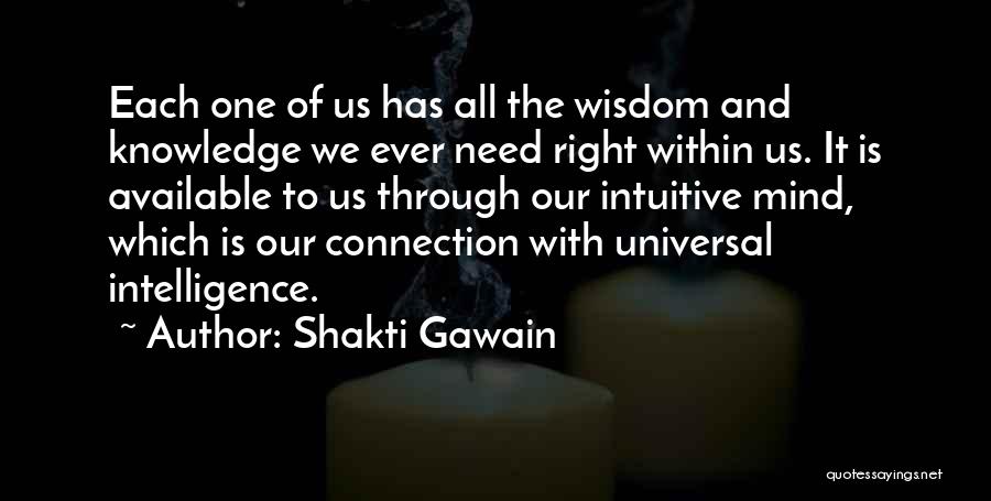 Shakti Gawain Quotes: Each One Of Us Has All The Wisdom And Knowledge We Ever Need Right Within Us. It Is Available To