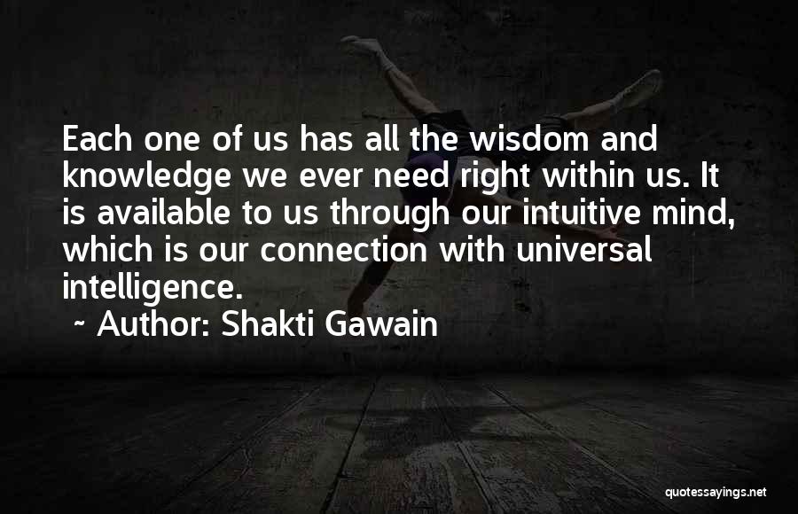 Shakti Gawain Quotes: Each One Of Us Has All The Wisdom And Knowledge We Ever Need Right Within Us. It Is Available To