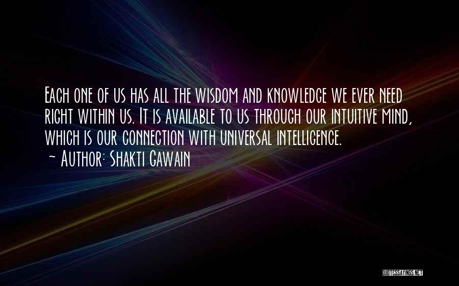 Shakti Gawain Quotes: Each One Of Us Has All The Wisdom And Knowledge We Ever Need Right Within Us. It Is Available To