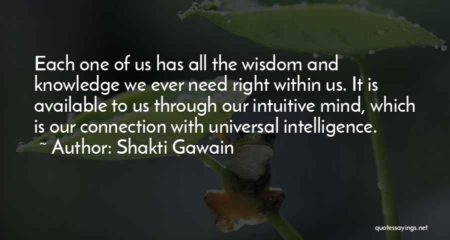 Shakti Gawain Quotes: Each One Of Us Has All The Wisdom And Knowledge We Ever Need Right Within Us. It Is Available To