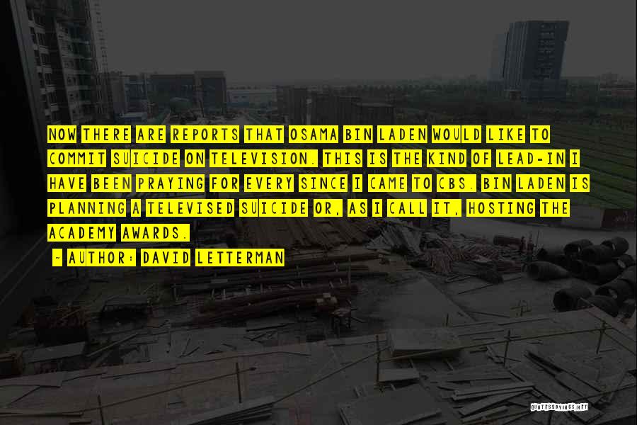 David Letterman Quotes: Now There Are Reports That Osama Bin Laden Would Like To Commit Suicide On Television. This Is The Kind Of