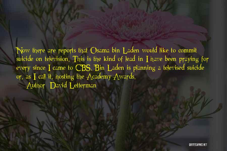 David Letterman Quotes: Now There Are Reports That Osama Bin Laden Would Like To Commit Suicide On Television. This Is The Kind Of