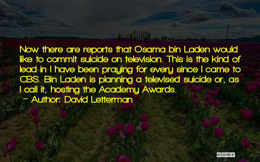 David Letterman Quotes: Now There Are Reports That Osama Bin Laden Would Like To Commit Suicide On Television. This Is The Kind Of