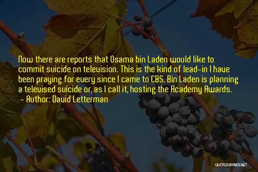 David Letterman Quotes: Now There Are Reports That Osama Bin Laden Would Like To Commit Suicide On Television. This Is The Kind Of