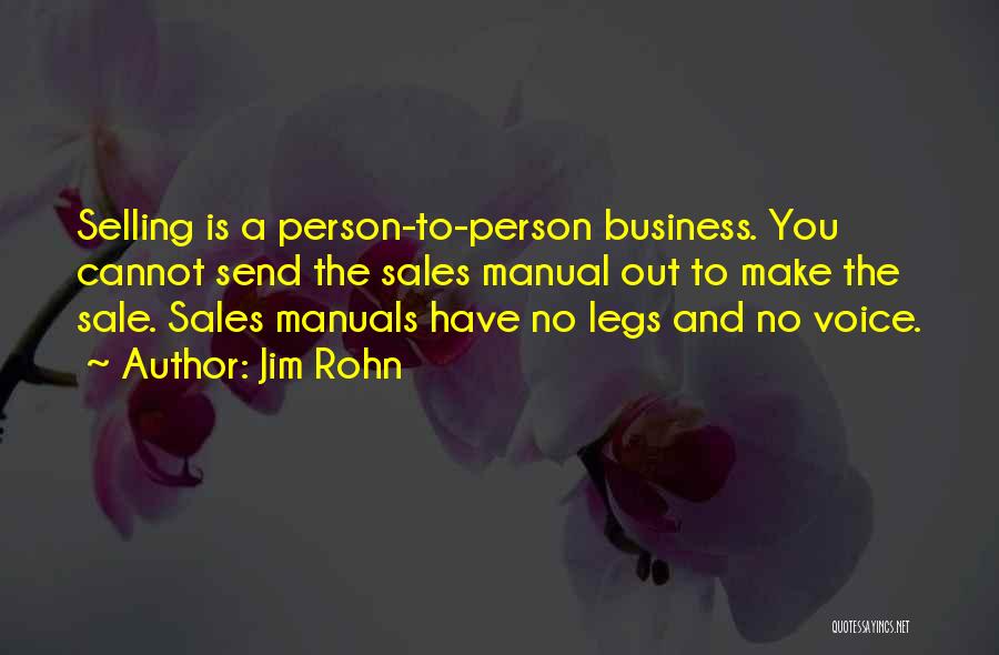 Jim Rohn Quotes: Selling Is A Person-to-person Business. You Cannot Send The Sales Manual Out To Make The Sale. Sales Manuals Have No