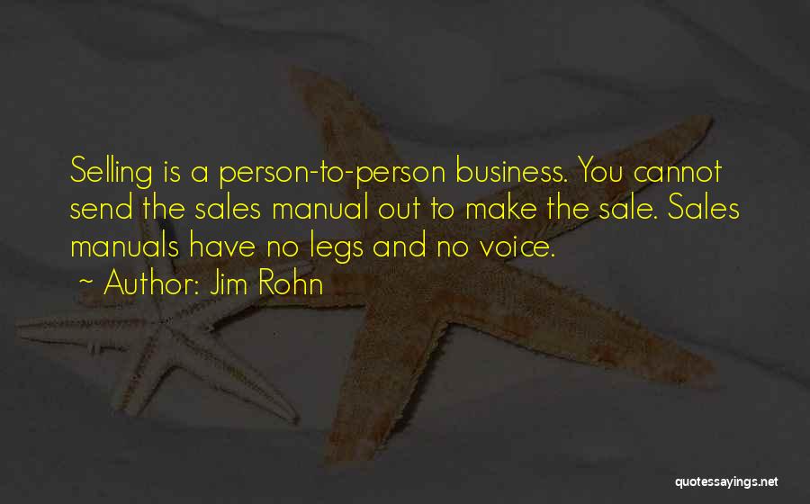 Jim Rohn Quotes: Selling Is A Person-to-person Business. You Cannot Send The Sales Manual Out To Make The Sale. Sales Manuals Have No