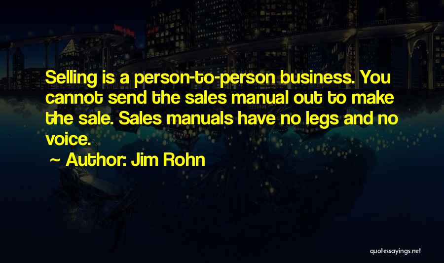 Jim Rohn Quotes: Selling Is A Person-to-person Business. You Cannot Send The Sales Manual Out To Make The Sale. Sales Manuals Have No