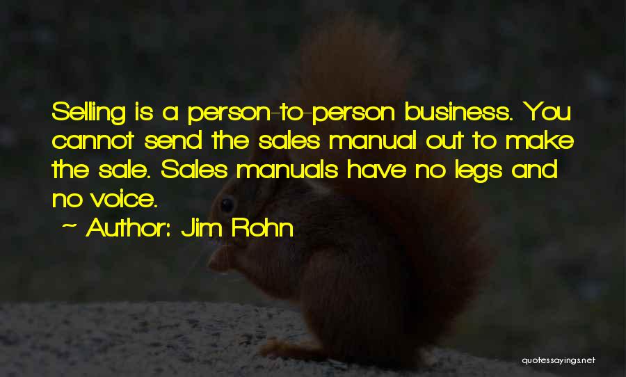 Jim Rohn Quotes: Selling Is A Person-to-person Business. You Cannot Send The Sales Manual Out To Make The Sale. Sales Manuals Have No