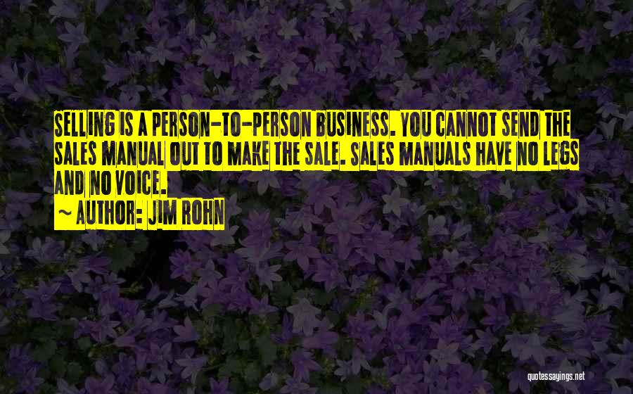 Jim Rohn Quotes: Selling Is A Person-to-person Business. You Cannot Send The Sales Manual Out To Make The Sale. Sales Manuals Have No