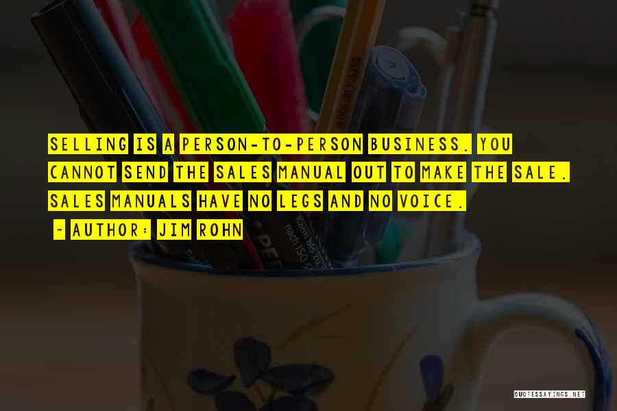 Jim Rohn Quotes: Selling Is A Person-to-person Business. You Cannot Send The Sales Manual Out To Make The Sale. Sales Manuals Have No