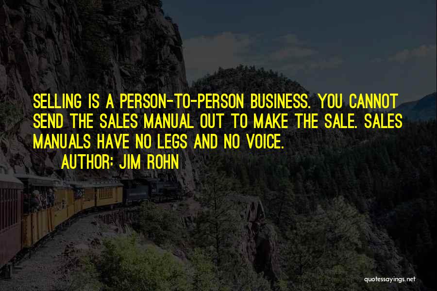 Jim Rohn Quotes: Selling Is A Person-to-person Business. You Cannot Send The Sales Manual Out To Make The Sale. Sales Manuals Have No