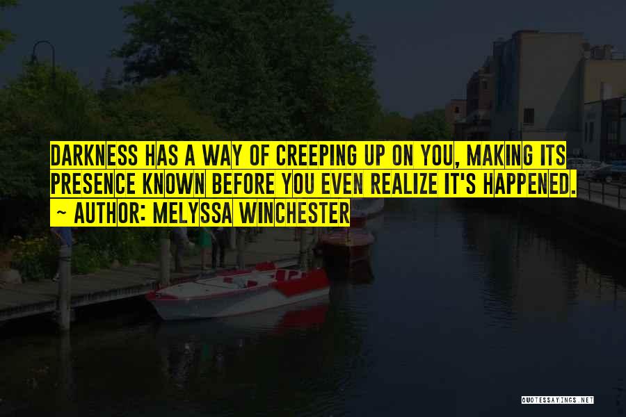 Melyssa Winchester Quotes: Darkness Has A Way Of Creeping Up On You, Making Its Presence Known Before You Even Realize It's Happened.