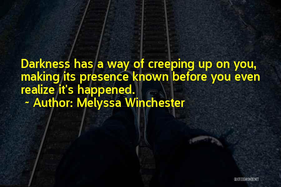 Melyssa Winchester Quotes: Darkness Has A Way Of Creeping Up On You, Making Its Presence Known Before You Even Realize It's Happened.