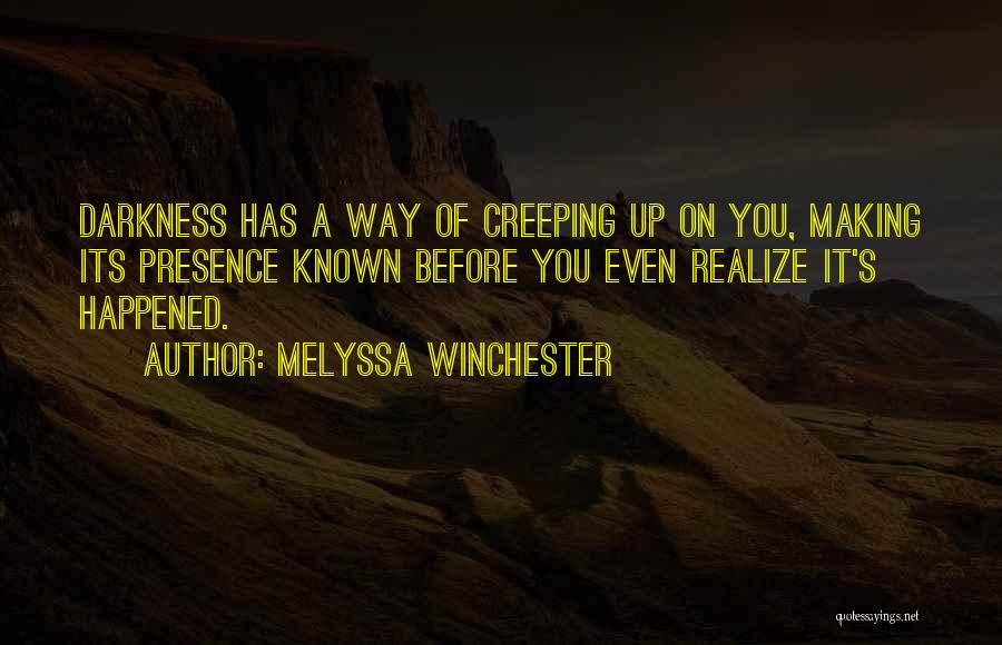 Melyssa Winchester Quotes: Darkness Has A Way Of Creeping Up On You, Making Its Presence Known Before You Even Realize It's Happened.