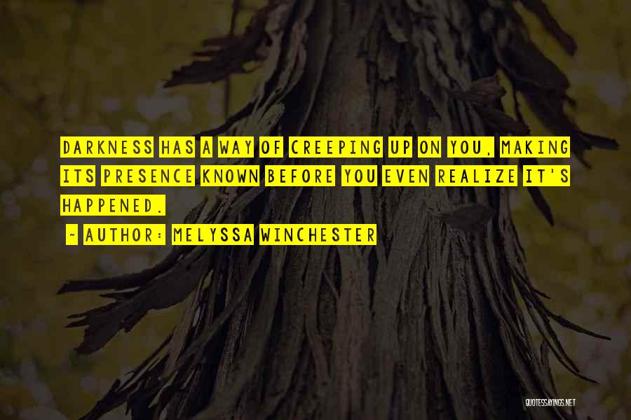 Melyssa Winchester Quotes: Darkness Has A Way Of Creeping Up On You, Making Its Presence Known Before You Even Realize It's Happened.