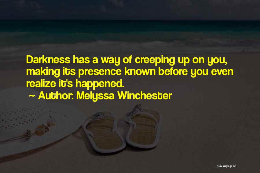 Melyssa Winchester Quotes: Darkness Has A Way Of Creeping Up On You, Making Its Presence Known Before You Even Realize It's Happened.